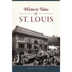 Historic Tales of St. Louis - (Forgotten Tales) by  Mark Zeman (Paperback) - 1 of 1