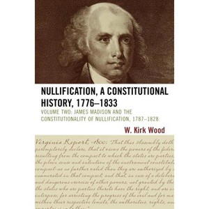 Nullification, a Constitutional History, 1776-1833 - 2nd Edition by  W Kirk Wood (Paperback) - 1 of 1