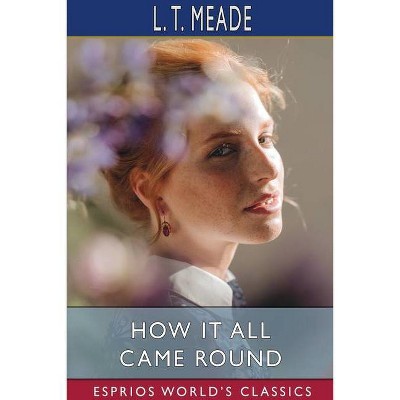 How it All Came Round (Esprios Classics) - by  L T Meade (Paperback)