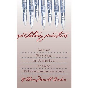 Epistolary Practices - by  William Merrill Decker (Paperback) - 1 of 1