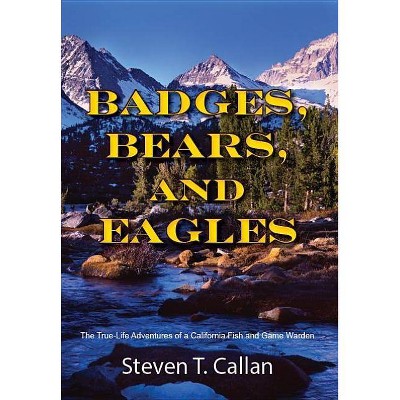 Badges Bears and Eagles - by  Steven T Callan (Paperback)