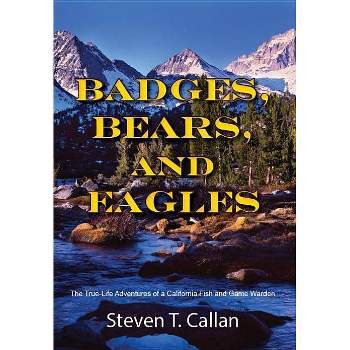 Badges Bears and Eagles - by  Steven T Callan (Paperback)
