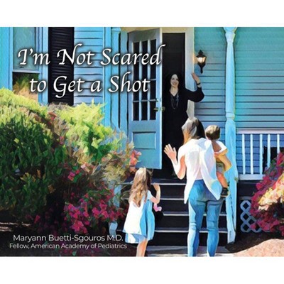 I'm Not Scared to Get a Shot - by  Maryann Buetti-Sgouros (Hardcover)