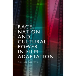 Race, Nation and Cultural Power in Film Adaptation - by  Gillian Roberts (Paperback) - 1 of 1