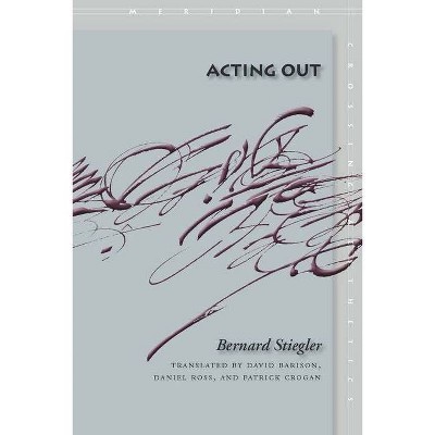 Acting Out - (Meridian: Crossing Aesthetics) by  Bernard Stiegler (Paperback)