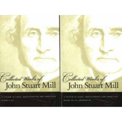 A System of Logic, Ratiocinative and Inductive - (Collected Works of John Stuart Mill) by  John Stuart Mill (Hardcover)