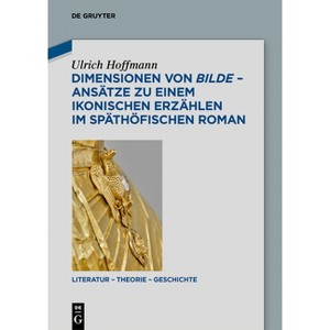 Dimensionen Von Bilde - Ansätze Zu Einem Ikonischen Erzählen Im Späthöfischen Roman - (Literatur - Theorie - Geschichte) by  Ulrich Hoffmann - 1 of 1