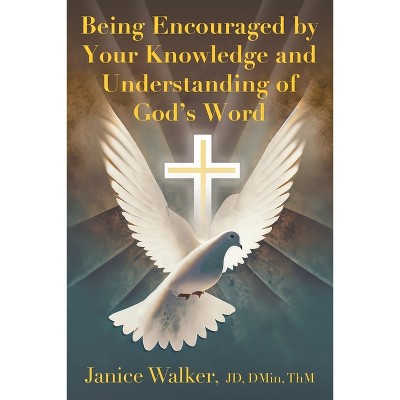 Being Encouraged by Your Knowledge and Understanding of God's Word - by  Janice Walker (Paperback)