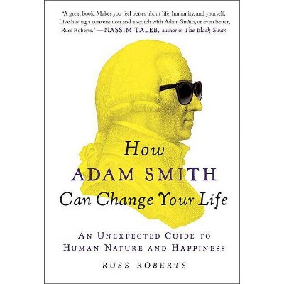 How Adam Smith Can Change Your Life - by  Russ Roberts (Paperback)