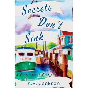 Secrets Don't Sink - (A Chattertowne Mystery) by  K B Jackson (Paperback) - 1 of 1