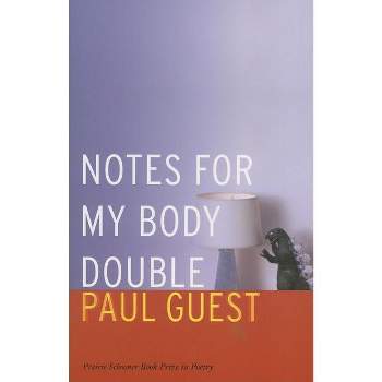 Notes for My Body Double - (The Raz/Shumaker Prairie Schooner Book Prize in Poetry) by  Paul Guest (Paperback)