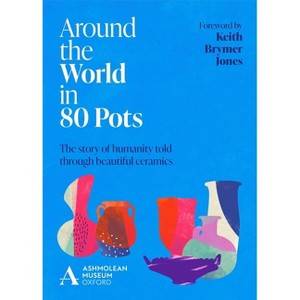 Around the World in 80 Pots - by  Ashmolean Museum & Keith Brymer Jones (Hardcover) - 1 of 1