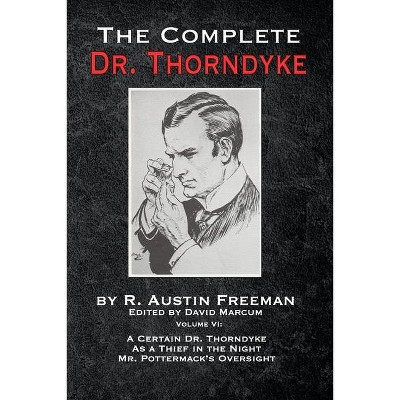 The Complete Dr. Thorndyke - Volume VI - by  R Austin Freeman (Paperback)