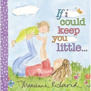 If I Could Keep You Little... - (Marianne Richmond) by  Marianne Richmond (Board Book) - 1 of 1
