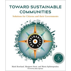 Toward Sustainable Communities, Fifth Edition - 5th Edition by  Mark Roseland & Margaret Stout & Maria Spiliotopoulou (Paperback) - 1 of 1