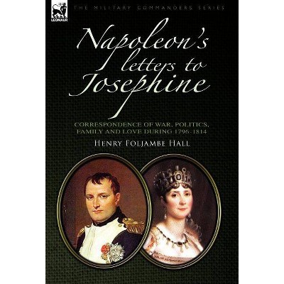 Napoleon's Letters to Josephine - by  Henry Foljambe Hall (Hardcover)