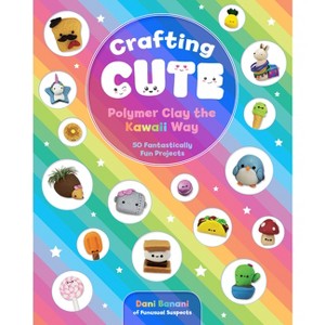 Crafting Cute: Polymer Clay the Kawaii Way - by  Dani Banani (Paperback) - 1 of 1