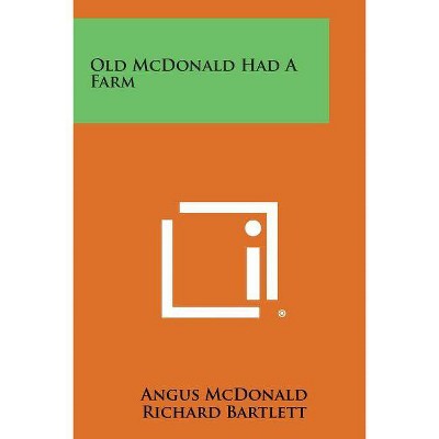 Old McDonald Had a Farm - by  Angus McDonald & Richard Bartlett (Paperback)