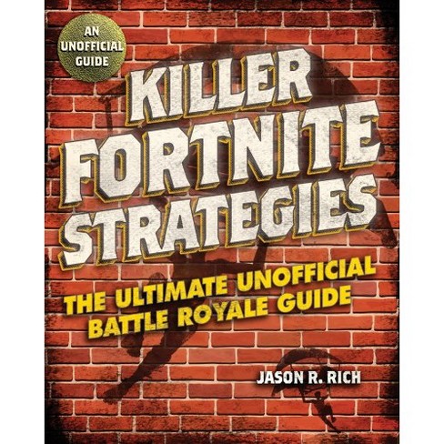 Killer Fortnite Strategies An Ultimate Unofficial Battle Royale - killer fortnite strategies an ultimate unofficial battle royale guide by jason r rich paperback