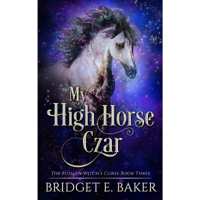 My High Horse Czar - by  Bridget E Baker (Paperback)