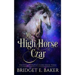 My High Horse Czar - by  Bridget E Baker (Paperback) - 1 of 1