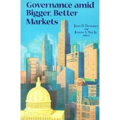 Governance Amid Bigger, Better Markets - by  Joseph S Nye (Paperback)
