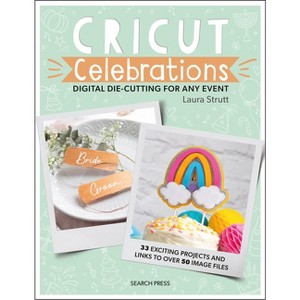 Cricut Celebrations - Digital Die-Cutting for Any Event - (Cut & Craft) by  Laura Strutt (Paperback) - 1 of 1