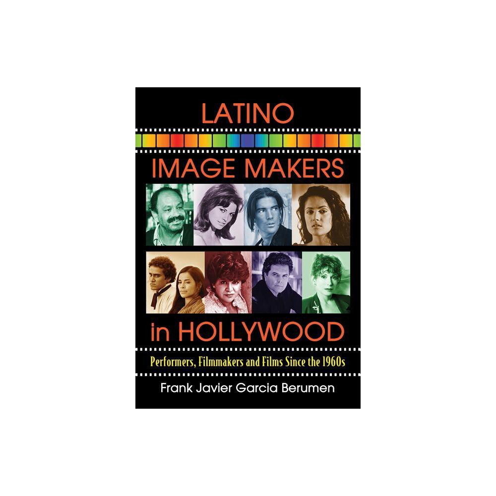 Latino Image Makers in Hollywood - by Frank Javier Garcia Berumen (Paperback)