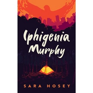 Iphigenia Murphy - by  Sara Hosey (Paperback) - 1 of 1