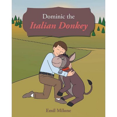 Dominic the Italian Donkey - by  Emil Milone (Paperback)