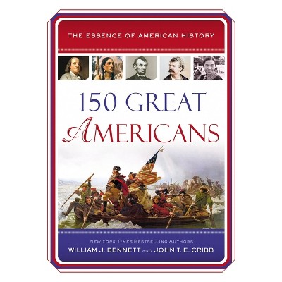 150 Great Americans - (Essence of American History) by  William J Bennett & John T E Cribb (Paperback)