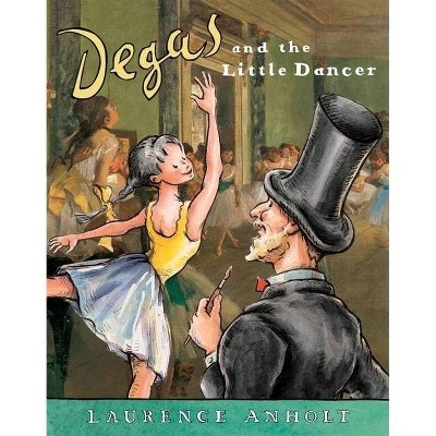 Degas and the Little Dancer - (Anholt's Artists) by  Laurence Anholt (Paperback)