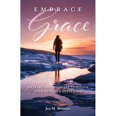 Embrace Grace - by  Joy M Briscoe (Paperback)