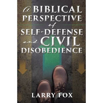 A Biblical Perspective of Self-Defense and Civil Disobedience - by  Larry Fox (Paperback)