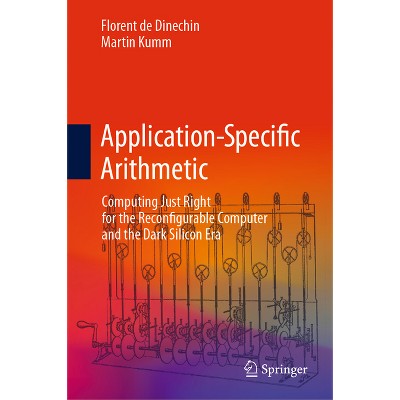 Application-Specific Arithmetic - by  Florent De Dinechin & Martin Kumm (Hardcover)
