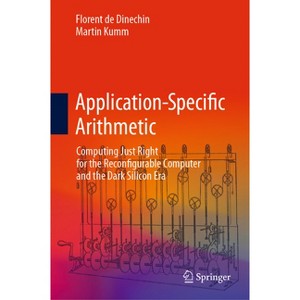 Application-Specific Arithmetic - by  Florent De Dinechin & Martin Kumm (Hardcover) - 1 of 1