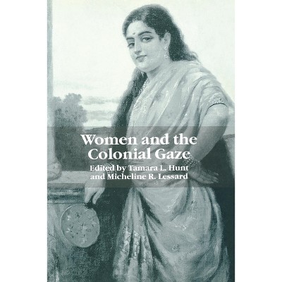 Women and the Colonial Gaze - by  Tamara L Hunt & Micheline R Lessard (Paperback)