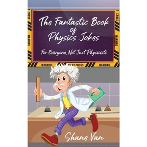 The Fantastic Book of Physics Jokes - by  Shane Van (Paperback) - 1 of 1