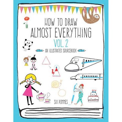 How to Draw Almost Everything Volume 2 - by  Six Pommes (Paperback)