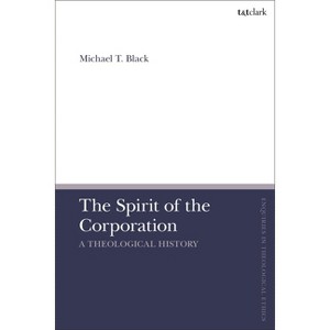 The Spirit of the Corporation - (T&t Clark Enquiries in Theological Ethics) by  Michael T Black (Hardcover) - 1 of 1