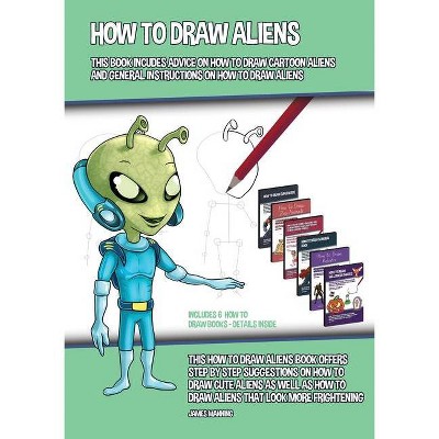 How to Draw Aliens (This Book Incudes Advice on How to Draw Cartoon Aliens and General Instructions on How to Draw Aliens) - by  James Manning