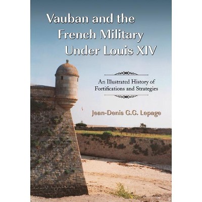 Vauban and the French Military Under Louis XIV - by  Jean-Denis G G Lepage (Paperback)