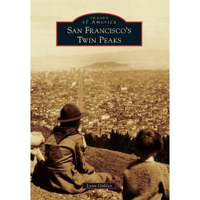 San Francisco's Twin Peaks - (Images of America (Arcadia Publishing)) by  Lynn Oakley (Paperback)