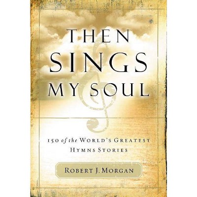 Then Sings My Soul - by  Robert J Morgan (Paperback)