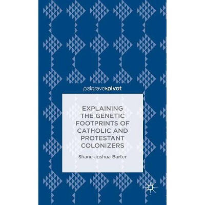 Explaining the Genetic Footprints of Catholic and Protestant Colonizers - by  S Barter (Hardcover)