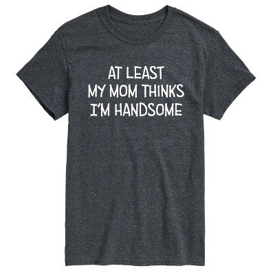 Men's - Instant Message - Funny At Least My Mom Thinks Im Handsome Short Sleeve Graphic T-Shirt