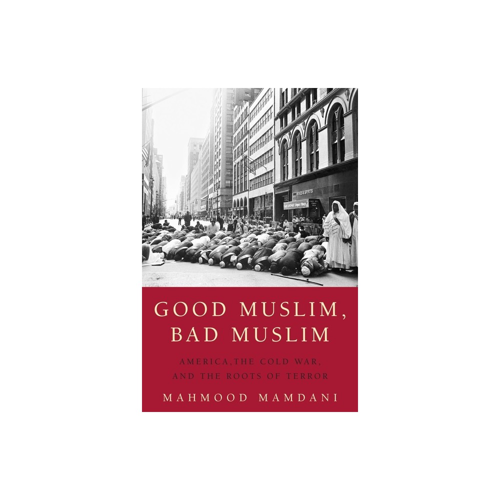 Good Muslim, Bad Muslim - by Mahmood Mamdani (Paperback)