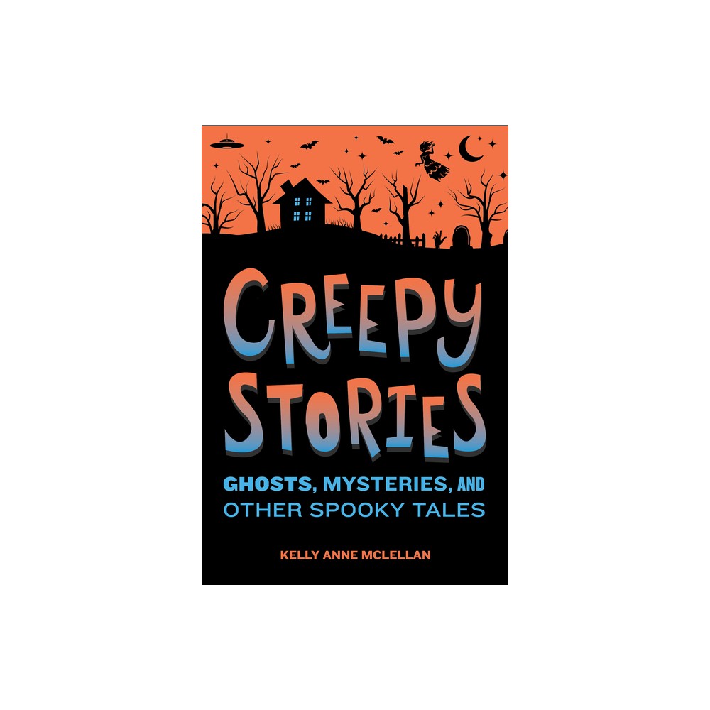 Creepy Stories - by Kelly Anne McLellan (Paperback)