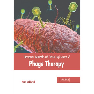 Therapeutic Rationale and Clinical Implications of Phage Therapy - by  Kerri Caldwell (Hardcover)
