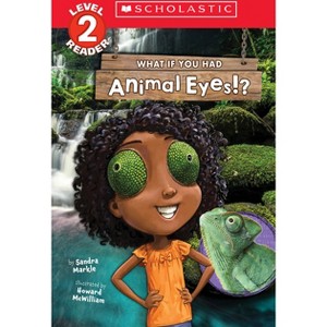 What If You Had Animal Eyes!? (Scholastic Reader, Level 2) - (What If You Had... ?) by  Sandra Markle (Paperback) - 1 of 1